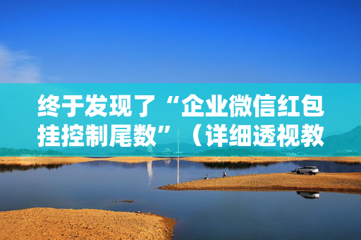 终于发现了“企业微信红包挂控制尾数”（详细透视教程）-哔哩哔哩