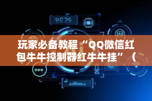 玩家必备教程“QQ微信红包牛牛控制器红牛牛挂”（详细透视教程）-哔哩哔哩