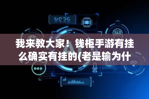 我来教大家！钱柜手游有挂么确实有挂的(老是输为什么)