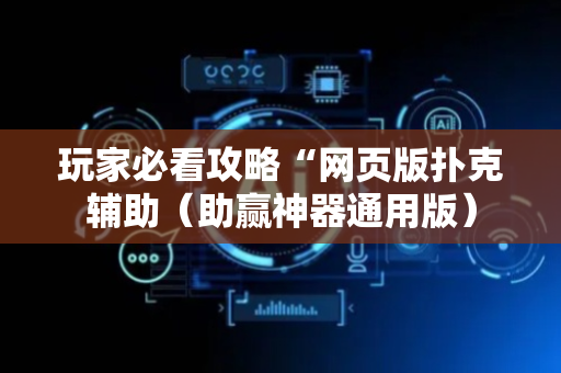 玩家必看攻略“网页版扑克辅助（助赢神器通用版）
