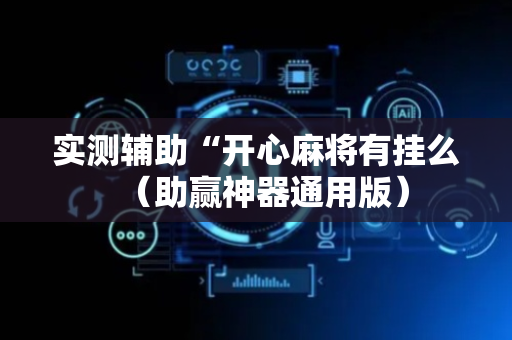 实测辅助“开心麻将有挂么（助赢神器通用版）
