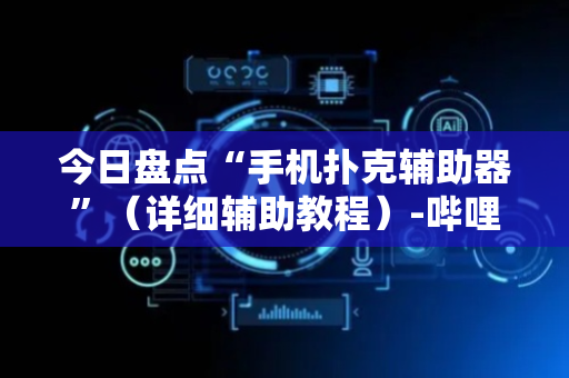 今日盘点“手机扑克辅助器”（详细辅助教程）-哔哩哔哩
