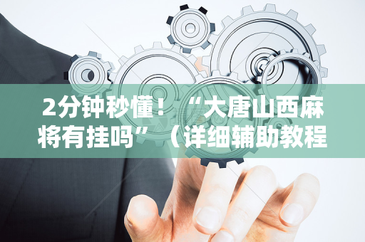 2分钟秒懂！“大唐山西麻将有挂吗”（详细辅助教程）-哔哩哔哩