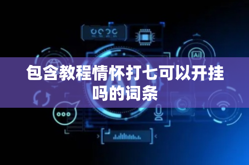 包含教程情怀打七可以开挂吗的词条