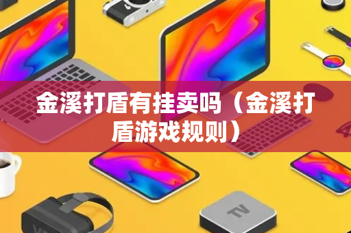 金溪打盾有挂卖吗（金溪打盾游戏规则）