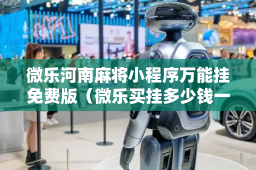 微乐河南麻将小程序万能挂免费版（微乐买挂多少钱一天）