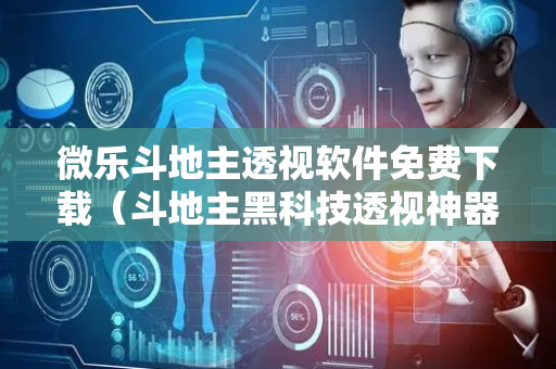 微乐斗地主透视软件免费下载（斗地主黑科技透视神器）