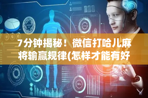 7分钟揭秘！微信打哈儿麻将输赢规律(怎样才能有好牌)