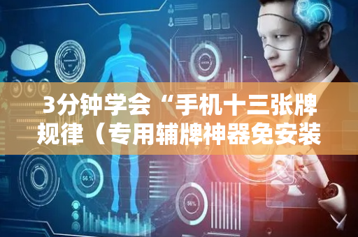 3分钟学会“手机十三张牌规律（专用辅牌神器免安装）