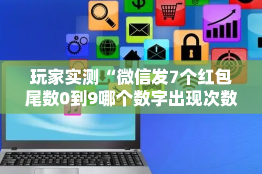 玩家实测“微信发7个红包尾数0到9哪个数字出现次数多”（详细透视教程）-哔哩哔哩