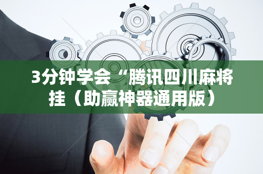 3分钟学会“腾讯四川麻将挂（助赢神器通用版）