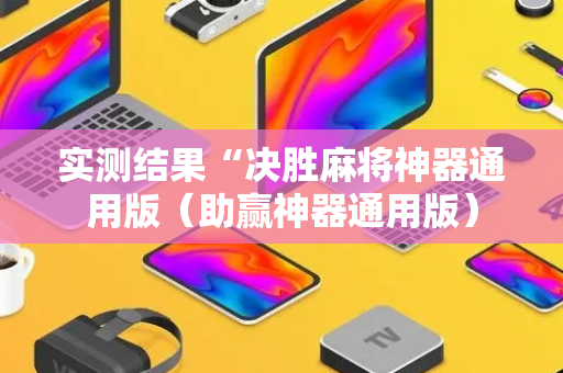 实测结果“决胜麻将神器通用版（助赢神器通用版）