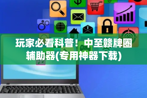 玩家必看科普！中至赣牌圈辅助器(专用神器下载)