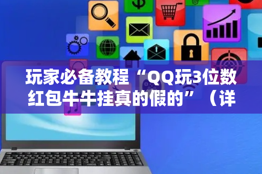玩家必备教程“QQ玩3位数红包牛牛挂真的假的”（详细透视教程）-哔哩哔哩