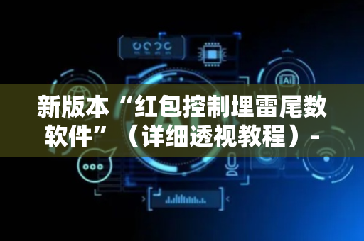 新版本“红包控制埋雷尾数软件”（详细透视教程）-哔哩哔哩