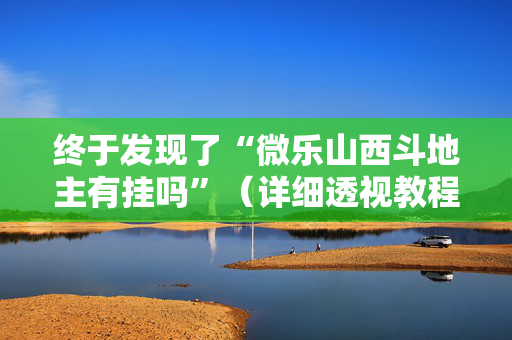 终于发现了“微乐山西斗地主有挂吗”（详细透视教程）-哔哩哔哩