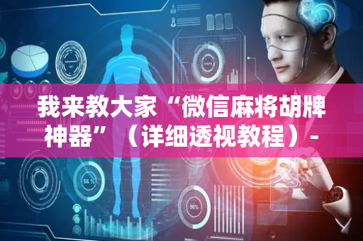 我来教大家“微信麻将胡牌神器”（详细透视教程）-哔哩哔哩