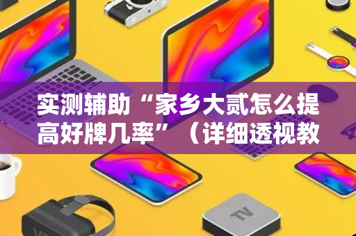 实测辅助“家乡大贰怎么提高好牌几率”（详细透视教程）-哔哩哔哩