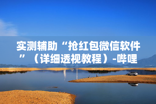 实测辅助“抢红包微信软件”（详细透视教程）-哔哩哔哩