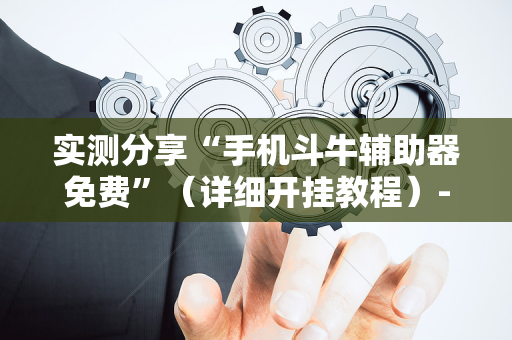实测分享“手机斗牛辅助器免费”（详细开挂教程）-哔哩哔哩