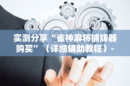 实测分享“雀神麻将铺牌器购买”（详细辅助教程）-哔哩哔哩