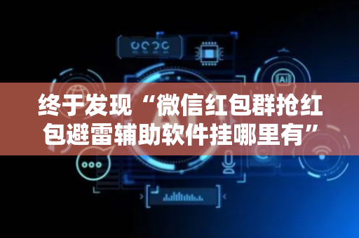 终于发现“微信红包群抢红包避雷辅助软件挂哪里有”（详细透视教程）-哔哩哔哩