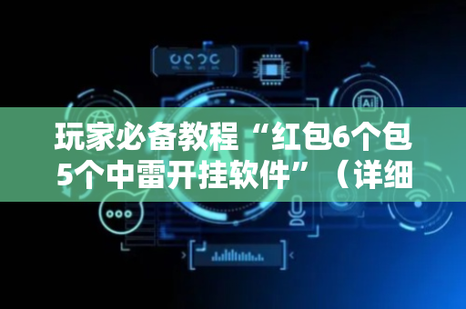 玩家必备教程“红包6个包5个中雷开挂软件”（详细透视教程）-哔哩哔哩