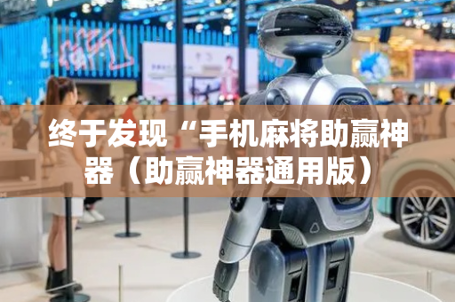 终于发现“手机麻将助赢神器（助赢神器通用版）