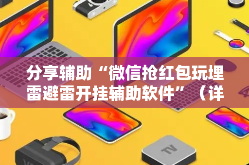分享辅助“微信抢红包玩埋雷避雷开挂辅助软件”（详细透视教程）-哔哩哔哩