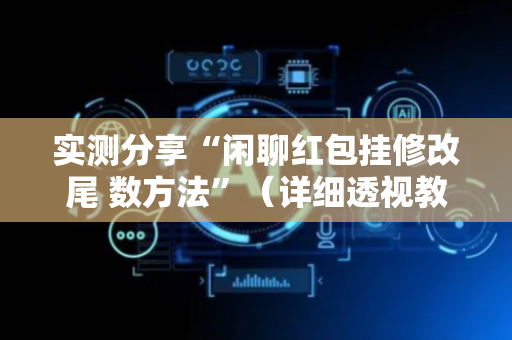 实测分享“闲聊红包挂修改尾 数方法”（详细透视教程）-哔哩哔哩