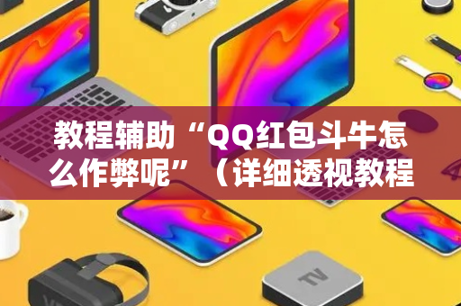 教程辅助“QQ红包斗牛怎么作弊呢”（详细透视教程）-哔哩哔哩