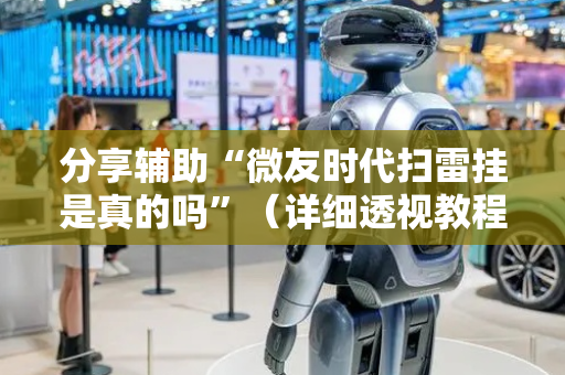 分享辅助“微友时代扫雷挂是真的吗”（详细透视教程）-哔哩哔哩
