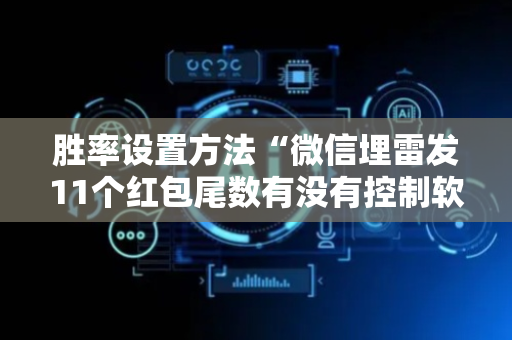 胜率设置方法“微信埋雷发11个红包尾数有没有控制软件”（详细透视教程）-哔哩哔哩