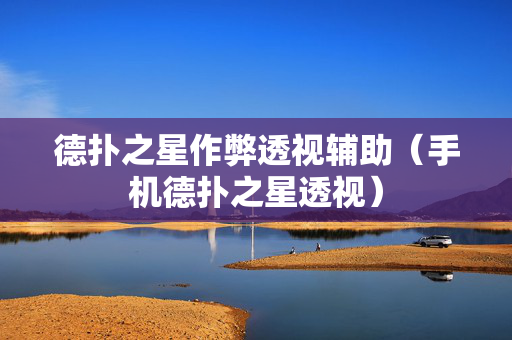 德扑之星作弊透视辅助（手机德扑之星透视）