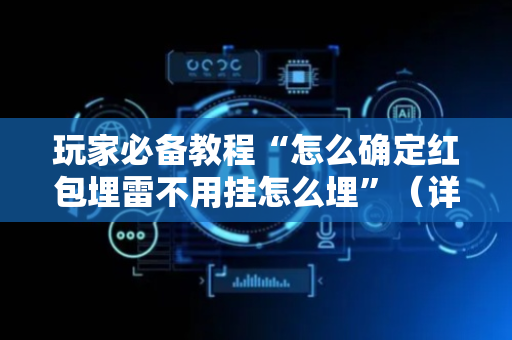玩家必备教程“怎么确定红包埋雷不用挂怎么埋”（详细透视教程）-哔哩哔哩