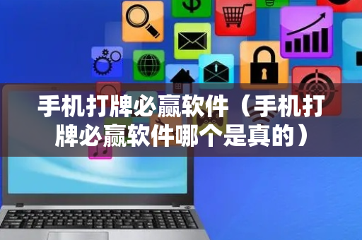 手机打牌必赢软件（手机打牌必赢软件哪个是真的）