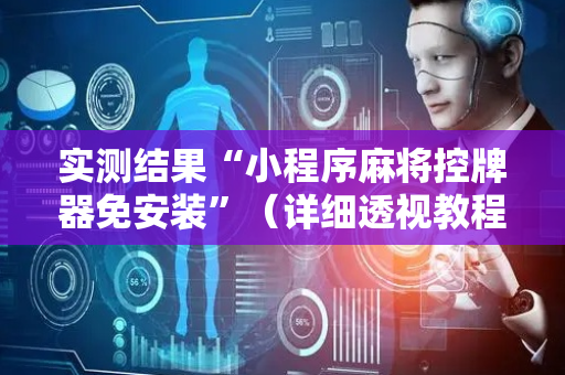 实测结果“小程序麻将控牌器免安装”（详细透视教程）-哔哩哔哩
