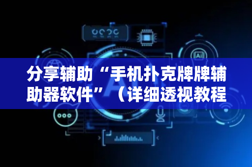 分享辅助“手机扑克牌牌辅助器软件”（详细透视教程）-哔哩哔哩