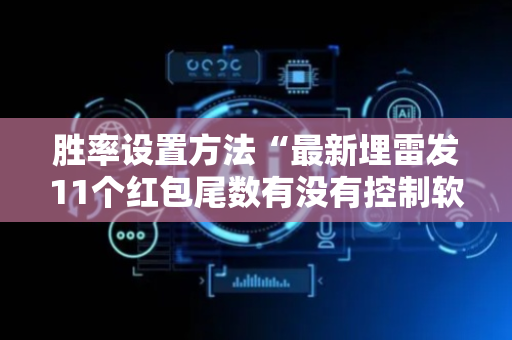 胜率设置方法“最新埋雷发11个红包尾数有没有控制软件”（详细透视教程）-哔哩哔哩