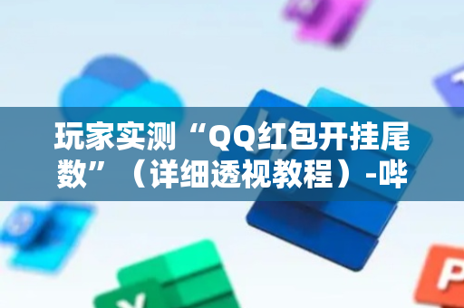 玩家实测“QQ红包开挂尾数”（详细透视教程）-哔哩哔哩