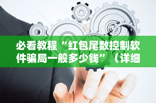 必看教程“红包尾数控制软件骗局一般多少钱”（详细透视教程）-哔哩哔哩