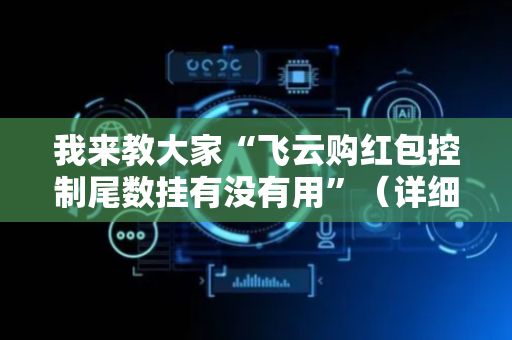 我来教大家“飞云购红包控制尾数挂有没有用”（详细透视教程）-哔哩哔哩