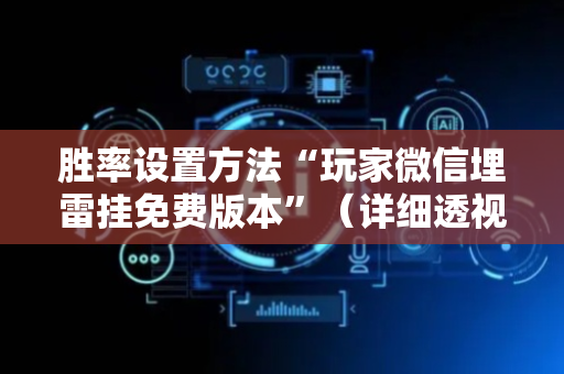 胜率设置方法“玩家微信埋雷挂免费版本”（详细透视教程）-哔哩哔哩