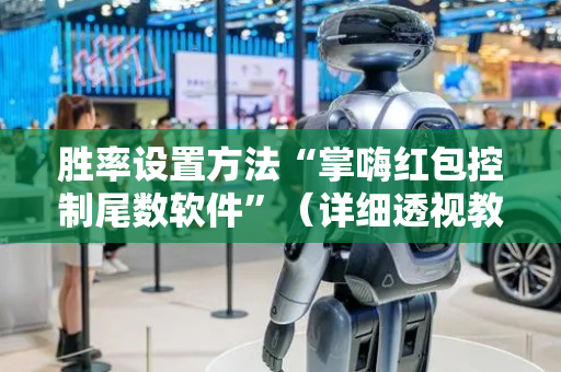 胜率设置方法“掌嗨红包控制尾数软件”（详细透视教程）-哔哩哔哩