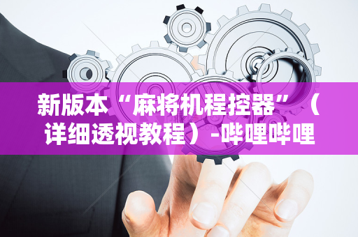 新版本“麻将机程控器”（详细透视教程）-哔哩哔哩