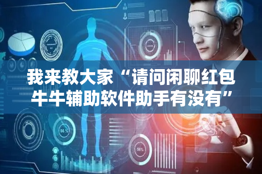 我来教大家“请问闲聊红包牛牛辅助软件助手有没有”（详细透视教程）-哔哩哔哩