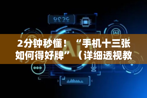 2分钟秒懂！“手机十三张如何得好牌”（详细透视教程）-哔哩哔哩