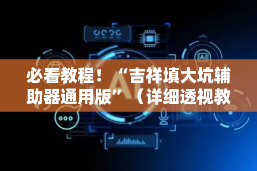 必看教程！“吉祥填大坑辅助器通用版”（详细透视教程）-哔哩哔哩
