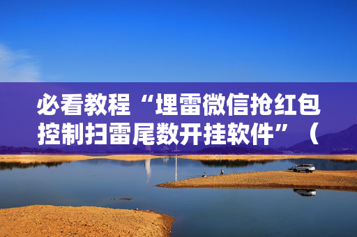 必看教程“埋雷微信抢红包控制扫雷尾数开挂软件”（详细透视教程）-哔哩哔哩