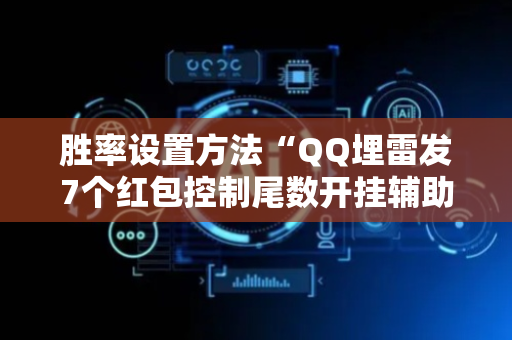 胜率设置方法“QQ埋雷发7个红包控制尾数开挂辅助器软件”（详细透视教程）-哔哩哔哩